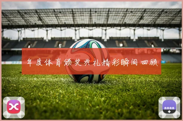 年度体育颁奖典礼精彩瞬间回顾