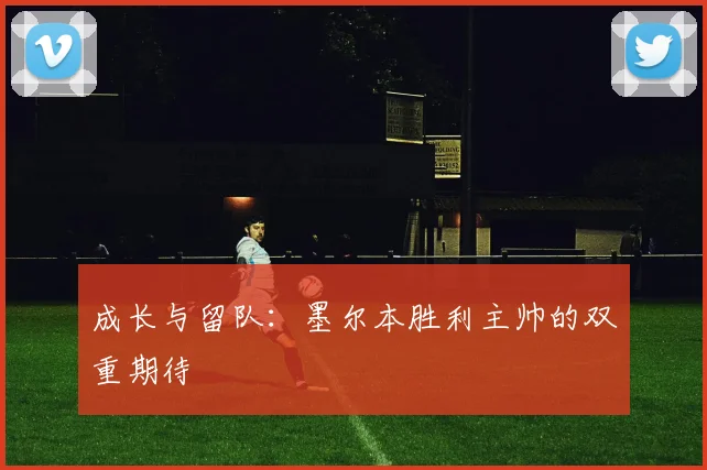 成长与留队:墨尔本胜利主帅的双重期待